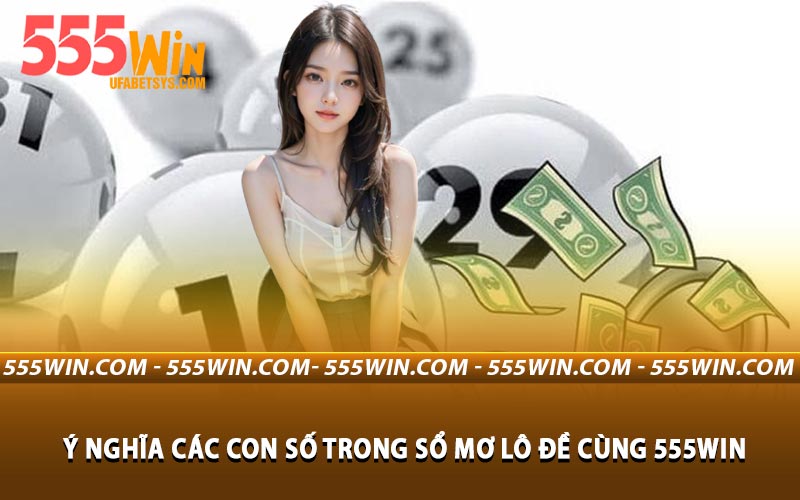 Ý Nghĩa Các Con Số Trong Sổ Mơ Lô Đề Cùng 555WIN
